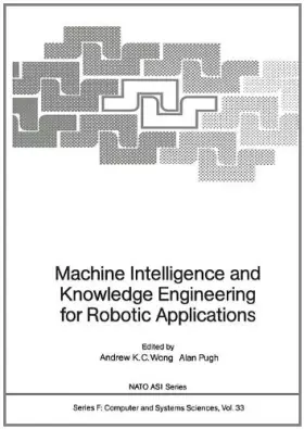 Couverture du produit · Machine Intelligence and Knowledge Engineering for Robotic Applications (NATO ASI series. Series F, Computer and systems sciences)