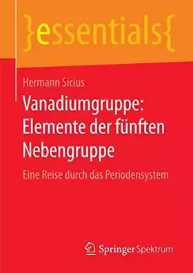 Couverture du produit · Vanadiumgruppe: Elemente der fünften Nebengruppe: Eine Reise durch das Periodensystem (essentials)
