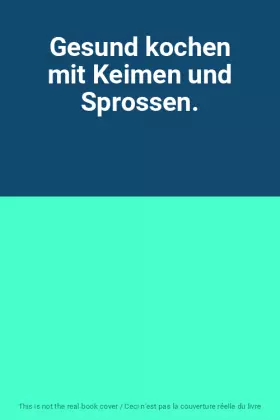 Couverture du produit · Gesund kochen mit Keimen und Sprossen.