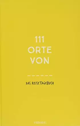 Couverture du produit · 111 Orte von: Das Reisetagebuch (gelb)