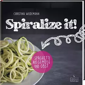 Couverture du produit · Spiralize it!: Spaghetti aus Gemüse und Obst