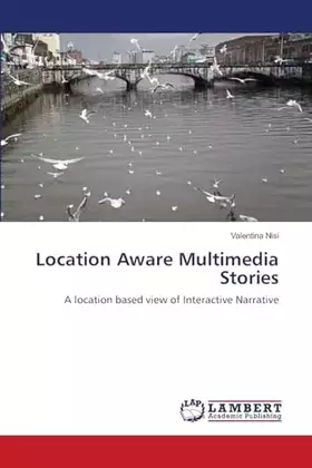 Couverture du produit · Location Aware Multimedia Stories: A location based view of Interactive Narrative