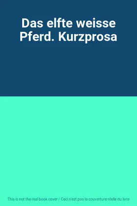 Couverture du produit · Das elfte weisse Pferd. Kurzprosa