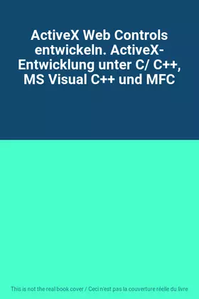 Couverture du produit · ActiveX Web Controls entwickeln. ActiveX- Entwicklung unter C/ C++, MS Visual C++ und MFC