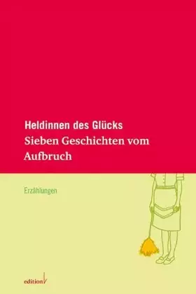 Couverture du produit · Heldinnen des Glücks: Sieben Geschichten vom Aufbruch (edition fünf)