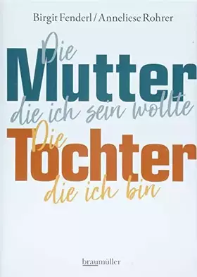 Couverture du produit · Die Mutter, die ich sein wollte. Die Tochter, die ich bin.