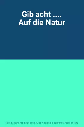 Couverture du produit · Gib acht .... Auf die Natur