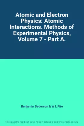 Couverture du produit · Atomic and Electron Physics: Atomic Interactions. Methods of Experimental Physics, Volume 7 - Part A.