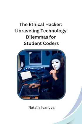 Couverture du produit · The Ethical Hacker: Unraveling Technology Dilemmas for Student Coders