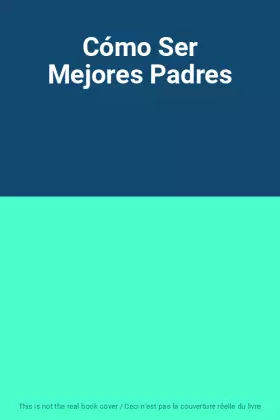 Couverture du produit · Cómo Ser Mejores Padres