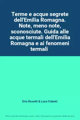 Couverture du produit · Terme e acque segrete dell'Emilia Romagna. Note, meno note, sconosciute. Guida alle acque termali dell'Emilia Romagna e ai fenomeni termali 
