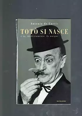 Couverture du produit · Totò si nasce e io, modestamente, lo nacqui
