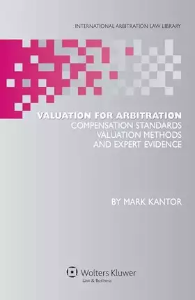 Couverture du produit · Valuation for Arbitration: Compensation Standards, Valuation Methods and Expert Evidence