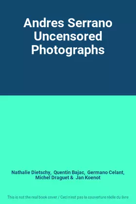 Couverture du produit · Andres Serrano Uncensored Photographs