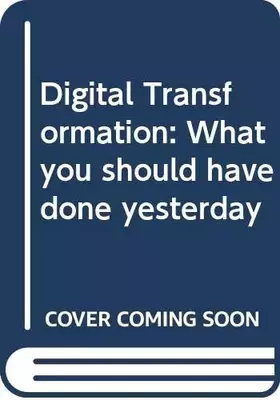 Couverture du produit · Digital Transformation: What you should have done yesterday