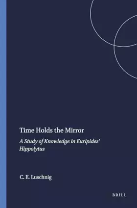 Couverture du produit · Time Holds the Mirror: A Study of Knowledge in Euripides' Hippolytus: 102