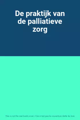 Couverture du produit · De praktijk van de palliatieve zorg