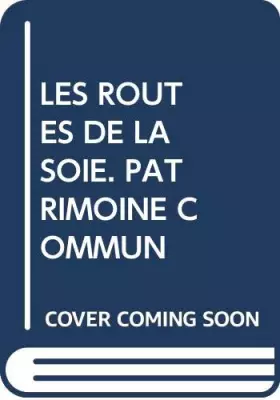 Couverture du produit · Les Routes De La Soie. Patrimoine Commun