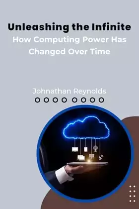 Couverture du produit · Unleashing the Infinite: How Computing Power Has Changed Over Time