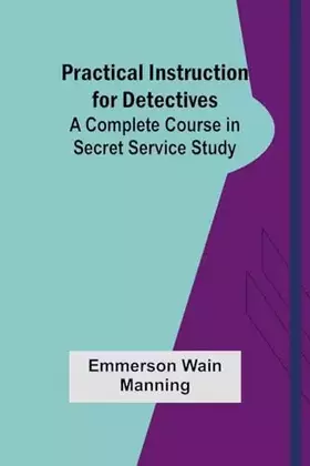 Couverture du produit · Practical Instruction for Detectives: A Complete Course in Secret Service Study