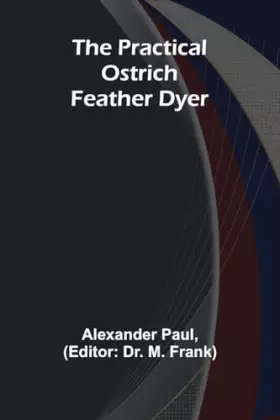 Couverture du produit · The Practical Ostrich Feather Dyer