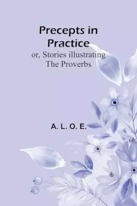 Couverture du produit · Precepts in Practice or, Stories Illustrating the Proverbs