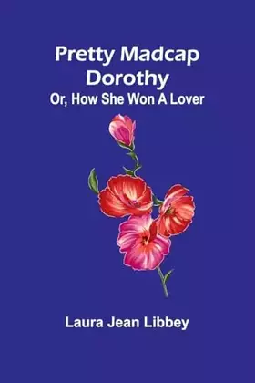 Couverture du produit · Pretty Madcap Dorothy Or, How She Won a Lover