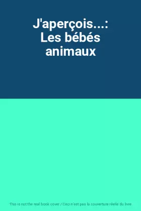 Couverture du produit · J'aperçois...: Les bébés animaux