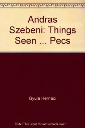Couverture du produit · Andras Szebeni: Things Seen ... Pecs