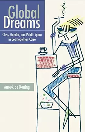 Couverture du produit · Global Dreams: Class, Gender, and Public Space in Cosmopolitan Cairo