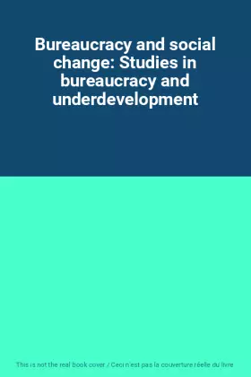 Couverture du produit · Bureaucracy and social change: Studies in bureaucracy and underdevelopment