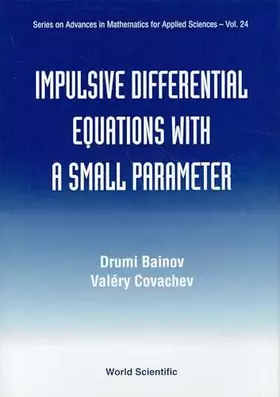 Couverture du produit · IMPULSIVE DIFFERENTIAL EQUATIONS WITH A SMALL PARAMETER (SERIES ON ADVANCES IN MATHEMATICS FOR APPLIED SCIENCES)