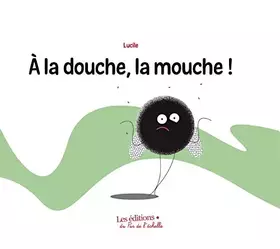 Couverture du produit · A la douche, la mouche !