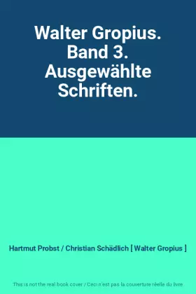 Couverture du produit · Walter Gropius. Band 3. Ausgewählte Schriften.