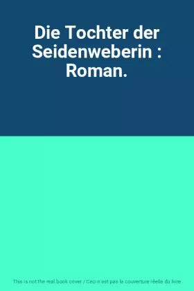 Couverture du produit · Die Tochter der Seidenweberin : Roman.