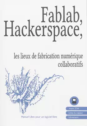 Couverture du produit · Fablab, Hackerspace: Les lieux de fabrication numériques collaboratifs
