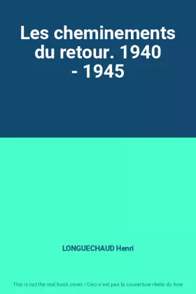 Couverture du produit · Les cheminements du retour. 1940 - 1945