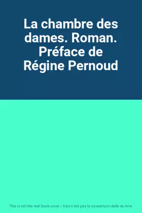 Couverture du produit · La chambre des dames. Roman. Préface de Régine Pernoud