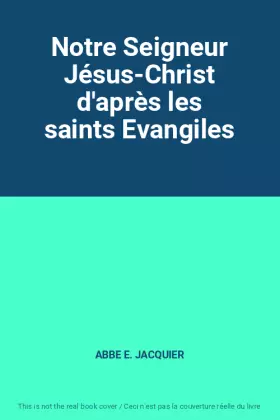 Couverture du produit · Notre Seigneur Jésus-Christ d'après les saints Evangiles