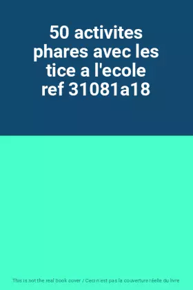 Couverture du produit · 50 activites phares avec les tice a l'ecole ref 31081a18