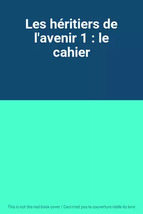 Couverture du produit · Les héritiers de l'avenir 1 : le cahier