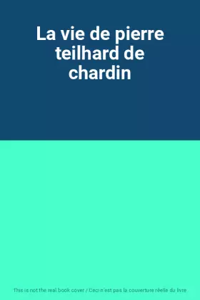 Couverture du produit · La vie de pierre teilhard de chardin