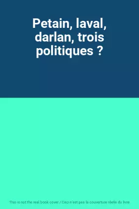 Couverture du produit · Petain, laval, darlan, trois politiques ?