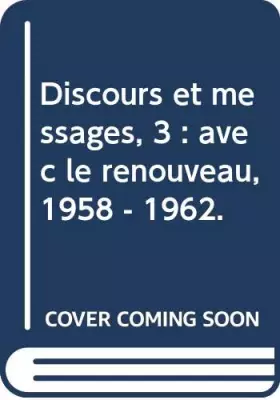 Couverture du produit · Discours et messages, 3 : avec le renouveau, 1958 - 1962.