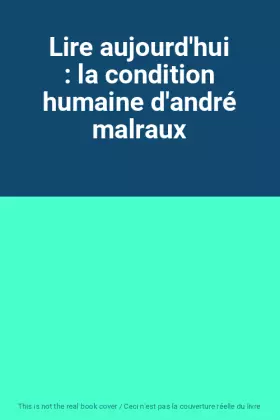 Couverture du produit · Lire aujourd'hui : la condition humaine d'andré malraux