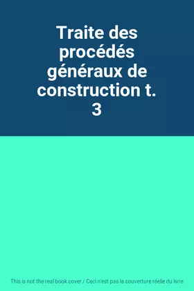 Couverture du produit · Traite des procédés généraux de construction t. 3