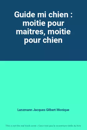 Couverture du produit · Guide mi chien : moitie pour maitres, moitie pour chien