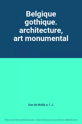 Couverture du produit · Belgique gothique. architecture, art monumental