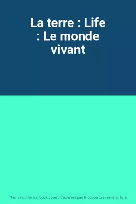 Couverture du produit · La terre : Life : Le monde vivant