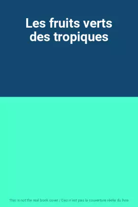 Couverture du produit · Les fruits verts des tropiques